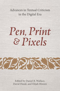 Pen, Print, and Pixels : Advances in Textual Criticism in the Digital Era - Daniel B. Wallace