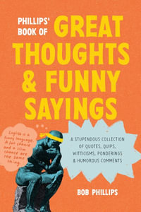 Phillips' Book of Great Thoughts and Funny Sayings : A Stupendous Collection of Quotes, Quips, Witticisms, Ponderings, and Humorous Comments - Bob Phillips