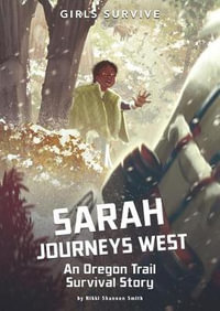 Sarah Journeys West : An Oregon Trail Survival Story - Nikki Shannon Smith