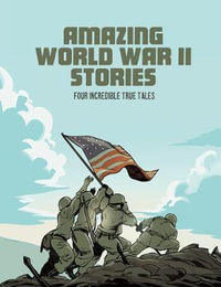 Amazing World War II Stories : Four Incredible True Tales - Nel Yomtov