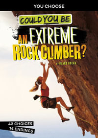 Could You Be An Extreme Rock Climber? : You Choose: Extreme Sports Adventures - Blake Hoena