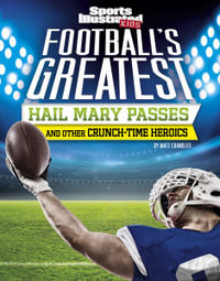 Football's Greatest Hail Mary Passes and Other Crunch-Time Heroics : Sports Illustrated Kids Crunch Time - Matt Chandler