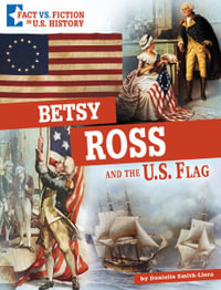 Betsy Ross and the U.S. Flag : Separating Fact from Fiction - Danielle Smith-Llera