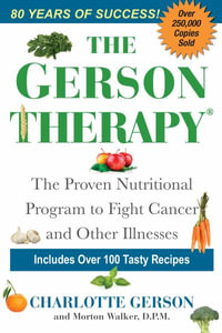 The Gerson Therapy : The Natural Nutritional Program to Fight Cancer and Other Illnesses - Charlotte Gerson