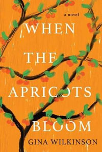 When the Apricots Bloom : A Novel of Riveting and Evocative Fiction - Gina Wilkinson