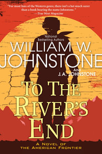 To the River's End : A Thrilling Western Novel of the American Frontier - William W. Johnstone