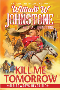 Kill Me Tomorrow : Old Cowboys Never Die - William W. Johnstone