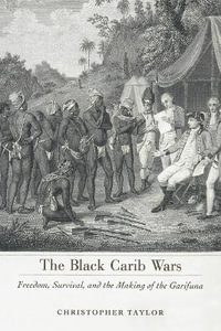 Black Carib Wars : Freedom, Survival, and the Making of the Garifuna - Christopher Taylor