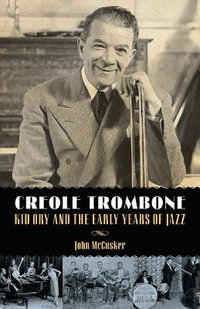 Creole Trombone : Kid Ory and the Early Years of Jazz - John McCusker