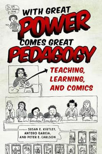 With Great Power Comes Great Pedagogy : Teaching, Learning, and Comics - Susan E. Kirtley