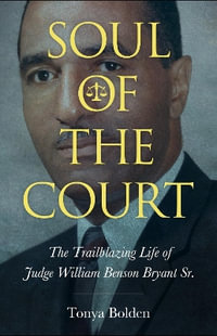 Soul of the Court : The Trailblazing Life of Judge William Benson Bryant Sr. - Tonya Bolden