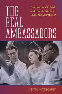 The Real Ambassadors : Dave and Iola Brubeck and Louis Armstrong Challenge Segregation - Keith Hatschek