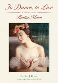 To Dance, to Live : A Biography of Thalia Mara - Carolyn J. Brown