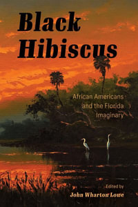 Black Hibiscus : African Americans and the Florida Imaginary - John Wharton Lowe