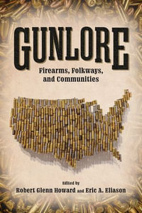 Gunlore : Firearms, Folkways, and Communities - Robert Glenn Howard
