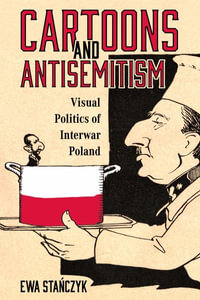 Cartoons and Antisemitism : Visual Politics of Interwar Poland - Ewa Stanczyk
