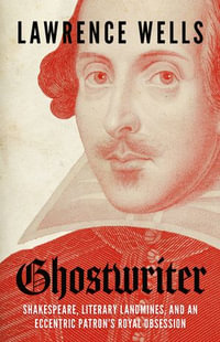 Ghostwriter : Shakespeare, Literary Landmines, and an Eccentric Patron's Royal Obsession - Lawrence Wells