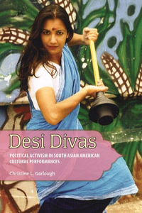 Desi Divas : Political Activism in South Asian American Cultural Performances - Christine L Garlough