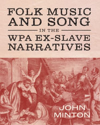 Folk Music and Song in the WPA Ex-Slave Narratives : American Made Music Series - John Minton