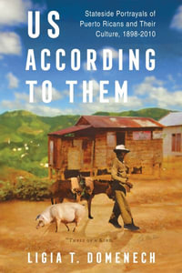 Us According to Them : Stateside Portrayals of Puerto Ricans and Their Culture, 1898-2010 - Ligia T. Domenech