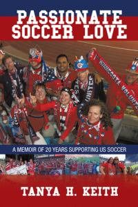 Passionate Soccer Love : A Memoir of 20 Years Supporting Us Soccer - Tanya H. Keith