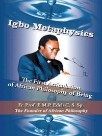 Igbo Metaphysics : The First Articulation of African Philosophy of Being - Rev Fr Prof E. M. P. Edeh C. S. Sp