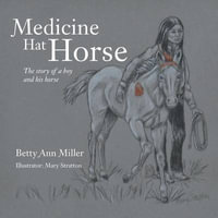 Medicine Hat Horse : The Story of a Boy and His Horse - Betty Ann Miller