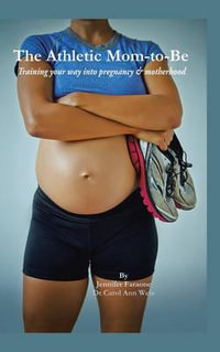 The Athletic Mom-To-Be : Training Your Way Into Pregnancy and Motherhood - Jennifer Faraone