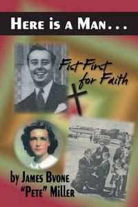 Here is a Man . . . : Fist First for Faith - James Bvone "Pete" Miller