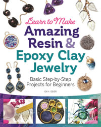 Learn to Make Amazing Resin & Epoxy Clay Jewelry : Basic Step-by-Step Projects for Beginners - Gay Isber