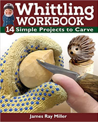 Whittling Workbook : 14 Simple Projects to Carve - James Ray Miller