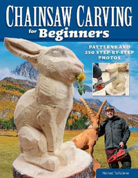 Chainsaw Carving for Beginners : Patterns and 250 Step-By-Step Photos - Helmut Tschiderer