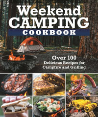 Weekend Camping Cookbook : Over 100 Delicious Recipes for Campfire and Grilling - Editors of Fox Chapel Publishing