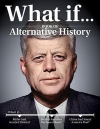 What If...Book of Alternative History : Revisit Major Milestones That Shaped World History and Discover the Outcome If They Had Happened Differently - Jeff Greenfield