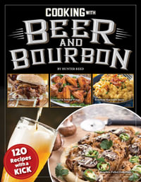 Cooking with Beer and Bourbon : 120 Recipes with a Kick - Editors of Fox Chapel Publishing