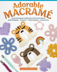 Adorable Macrame : Easy Techniques to Make Over 20 Cord Projects—Wall Hangings, Coasters, Plant Hangers, Accessories - Stacy Summer Malimban