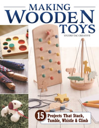 Making Wooden Toys : 15 Projects That Stack, Tumble, Whistle & Climb - Studio Tac Creative, in partnership with Craft & Co., Ltd.