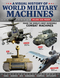 Visual History of World Military Machines : Inside the World's Most Incredible Combat Machines - Editors of Fox Chapel Publishing