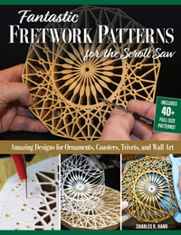 Fantastic Fretwork Patterns for the Scroll Saw : Amazing Designs for Ornaments, Coasters, Trivets, and Wall Art - Charles R. Hand