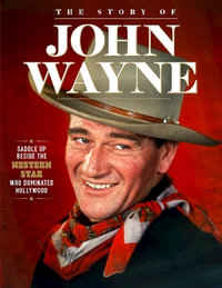 Story of John Wayne : The Ultimate Collector's Guide - Editors of Fox Chapel Publishing