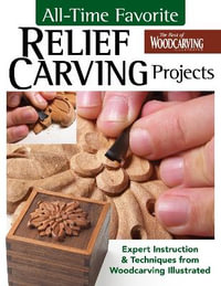 All-Time Favorite Relief Carving Projects : Expert Instruction and Techniques from Woodcarving Illustrated - Editors of Woodcarving Illustrated