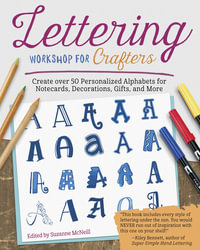 Lettering Workshop for Crafters : Create Over 50 Personalized Alphabets for Notecards, Decorations, Gifts, and More - Suzanne McNeill