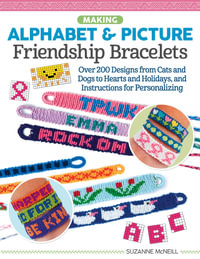 Making Alphabet & Picture Friendship Bracelets : Over 200 Designs from Cats and Dogs to Hearts and Holidays, and Instructions for Personalizing - Suzanne McNeill