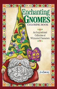 Jim Shore Enchanting Gnomes Coloring Book : An Inspirational Collection of Whimsical Characters - Jim Shore