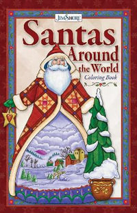 Jim Shore Santas Around the World Coloring Book : A Showcase of Over 30 Countries Including England, Canada, Australia, and the United States of America - Jim Shore