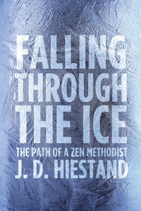 Falling Through the Ice : The Path of a Zen Methodist - John D. Hiestand