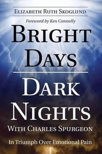 Bright Days Dark Nights With Charles Spurgeon : In Triumph Over Emotional Pain - Elizabeth Ruth Skoglund