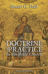 Doctrine and Practice in the Early Church, 2nd Edition - Stuart G. Hall