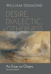 Desire, Dialectic, and Otherness - William Desmond