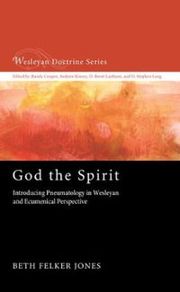 God the Spirit : Wesleyan Doctrine - Beth Felker Jones